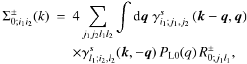 \appendix \setcounter{section}{1} \begin{eqnarray} \Sigma_{0;i_1 i_2}^{\pm}(k) & = & 4 \sum_{j_1 j_2 l_1 l_2}\int\dd\vq \; \gamma^s_{i_1;j_1,j_2}\left(\vk-\vq,\vq\right) \nonumber \\ \label{S0pS0m} && \times \gamma^s_{l_1;i_2,l_2}(\vk,-\vq) \, P_{{\rm L}0}(q) \, R_{0;j_1 l_1}^{\pm}, \end{eqnarray}