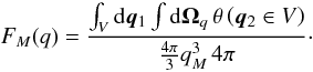 \begin{equation} F_M(q) = \frac{\int_V \dd\vq_1 \int \dd\vOmega_q \, \theta\left(\vq_2\in V\right)} {\frac{4\pi}{3} q_M^3 \, 4\pi} \cdot \label{F_M-def} \end{equation}