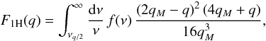 \begin{equation} \FoH(q) = \int_{\nu_{q/2}}^{\infty} \frac{\dd\nu}{\nu} \, f(\nu) \, \frac{\left(2 q_M-q\right)^2 \left(4 q_M+q\right)}{16 q_M^3}, \label{F1H-def} \end{equation}