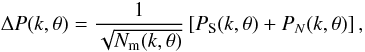 \begin{equation} \Delta P(k,\theta) = \frac{1}{\sqrt{N_{\rm m}(k,\theta)}}\left[P_{\rm S}(k,\theta)+P_N(k,\theta)\right] , \label{pk_error} \end{equation}