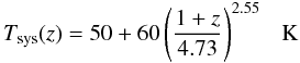 \begin{equation} T_{\rm sys}(z)=50+60\left(\frac{1+z}{4.73}\right)^{2.55}\ \ \ {\rm K} \end{equation}