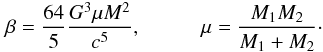Mathematical equation: \begin{eqnarray} \beta=\frac{64}{5}\frac{G^3 \mu M^2}{c^5}, \hspace{1cm} \mu=\frac{M_1 M_2}{M_1+M_2}\cdot \end{eqnarray}