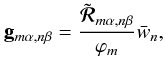 \begin{equation} {\bf g}_{m\alpha,n\beta} = {\tilde{\bm{\mathcal R}}_{m\alpha,n\beta} \over \varphi_m} \bar w_n, \label{redist_weights} \end{equation}