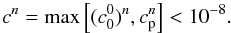 \begin{equation} c^n={\rm max} \left[ (c^0_0)^n, c^n_{\rm p} \right] < 10^{-8}. \label{criteria} \end{equation}