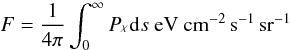 Mathematical equation: \begin{equation} F = \frac{1}{4\pi} \int_0^\infty P_{^\chi} {\rm d}s\ {\rm eV\ cm}{^{-2}}\,{\rm s}{^{-1}}\,{\rm sr}{^{-1}} \label{eqnflux} \end{equation}