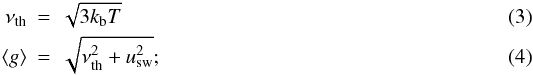 Mathematical equation: \begin{eqnarray} \label{eqnthermv} \nu_{\rm th} &=& \sqrt{3k_{\rm b}T} \\ \label{eqnavev} \langle g \rangle &=& \sqrt{\nu_{\rm th}^{2}+u_{\rm sw}^{2}}; \end{eqnarray}
