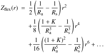 Mathematical equation: \begin{eqnarray} \label{equ:Zflex} Z_{\rm flex}(r) &=& \dfrac{1}{2} \left( \dfrac{1}{R_{\rm a}} - \dfrac{1}{R_{\rm s}} \right)r^2\nonumber \\ &&+ \dfrac{1}{8} \left( \dfrac{1+K}{R_{\rm a}^3} - \dfrac{1}{R_{\rm s}^3} \right)r^4\nonumber \\ &&+ \dfrac{1}{16} \left( \dfrac{(1+K)^2}{R_{\rm a}^5} - \dfrac{1}{R_{\rm s}^5} \right)r^6 + \dots \end{eqnarray}