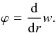 Mathematical equation: \begin{equation} \varphi = \dfrac{{\rm d}}{{\rm d}r}w. \end{equation}