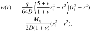 Mathematical equation: \begin{eqnarray} \label{equ:flexion w} w(r) &=& \dfrac{q}{64D} \left( \dfrac{5+\nu}{1+\nu}r_{\rm i}^2 - r^2 \right)( r_{\rm i}^2 - r^2 )\nonumber \\ && - \dfrac{M_{r_{\rm i}}}{2D(1+\nu)}( r_{\rm i}^2 - r^2 ). \end{eqnarray}
