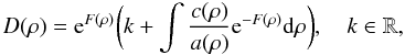 Mathematical equation: \begin{equation} \label{equ:Solution equation diff} D(\rho) = {\rm e}^{F(\rho)} \biggl( k + \int \dfrac{c(\rho)}{a(\rho)} {\rm e}^{-F(\rho)} {\rm d}\rho \biggr) , \quad k \in \mathbb{R}, \end{equation}