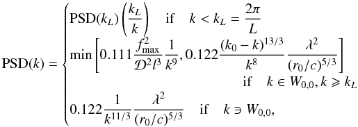 Mathematical equation: \begin{equation} {\rm PSD}(k) = \begin{cases} {\rm PSD}(k_L)\left( \dfrac{k_L}{k} \right) \quad {\rm if }\quad k<k_L = \dfrac{2\pi}{L} \\ \min \left[ 0.111 \dfrac{f^2_{\rm max}}{\mathcal{D}^2l^3} \dfrac{1}{k^9}, 0.122 \dfrac{(k_0 - k)^{13/3}}{k^8} \dfrac{\lambda^2}{(r_0/c)^{5/3}} \right] \\ \qquad \qquad \qquad \qquad \qquad \qquad {\rm if }\quad k \in W_{0,0}, k\geqslant k_L \\ 0.122 \dfrac{1}{k^{11/3}} \dfrac{\lambda^2}{(r_0/c)^{5/3}} \quad {\rm if }\quad k \ni W_{0,0}, \end{cases} \end{equation}