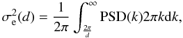 Mathematical equation: \begin{equation} \sigma_{\rm e}^2(d) = \dfrac{1}{2\pi} \int_{\frac{2\pi}{d}}^{\infty} {\rm PSD}(k) 2\pi k {\rm d}k, \end{equation}