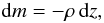 Mathematical equation: \begin{equation} {\rm d}m = -\rho \, {\rm d}z, \end{equation}
