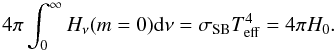 Mathematical equation: \begin{equation} 4 \pi \int_0^{\infty} H_{\nu} (m=0) {\rm d}\nu = \sigma_{\rm SB} T_{\rm eff}^4 = 4 \pi H_0. \end{equation}