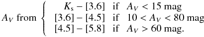 Mathematical equation: \begin{eqnarray*} A_V \mbox{ from } \left\{ \begin{array}{crll} &K_{\rm s}-[3.6] &\mbox{ if } & A_V<15 \mbox{~mag}\\ &[3.6]-[4.5] &\mbox{ if } & 10<A_V<80 \mbox{~mag}\\ &[4.5]-[5.8] &\mbox{ if } & A_V>60 \mbox{~mag}. \end{array} \right. \end{eqnarray*}