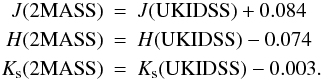 Mathematical equation: \begin{eqnarray*} J\mbox{(2MASS)} &= &J\mbox{(UKIDSS)} + 0.084\nonumber\\ H\mbox{(2MASS)} &=& H\mbox{(UKIDSS)} - 0.074\nonumber\\ K_{\rm s}\mbox{(2MASS)} &= &K_{\rm s}\mbox{(UKIDSS)} - 0.003.\nonumber \end{eqnarray*}