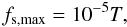 \begin{equation} \label{eq:2} f_{\rm s,max}=10^{-5}T, \end{equation}