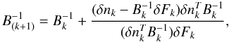 \begin{equation} B_{(k+1)}^{-1}=B_k^{-1}+\frac{(\delta n_k-B_k^{-1} \delta F_k)\delta n_k^T B_k^{-1}}{(\delta n_k^TB_k^{-1})\delta F_k} , \end{equation}