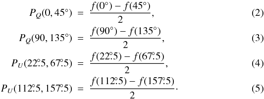 \begin{eqnarray} P_Q(0,45\degr)&=&\frac{f(0\degr)-f(45\degr)}{2},\\ P_Q(90,135\degr)&=&\frac{f(90\degr)-f(135\degr)}{2},\\ P_U(22\fdg5,67\fdg5)&=&\frac{f(22\fdg5)-f(67\fdg5)}{2},\\ P_U(112\fdg5,157\fdg5)&=&\frac{f(112\fdg5)-f(157\fdg5)}{2}\cdot \end{eqnarray}