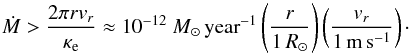 \appendix \setcounter{section}{1} \begin{equation} \dot M > \frac{2\pi r v_r}{\kappa_{\rm e}} \approx 10^{-12}~{M}_\Sun\,{\rm year}^{-1} \zav{\frac{r}{1\,{R}_\Sun}} \zav{\frac{v_r}{1\,{\rm m}\,{\rm s}^{-1}}}\cdot \end{equation}