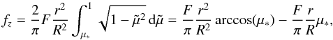 \appendix \setcounter{section}{1} \begin{equation} \label{fzil} f_z=\frac{2}{\pi}F\frac{r^2}{R^2}\int_{\mu_*}^1\sqrt{1-\tilde\mu^2}\, \de\tilde\mu= \frac{F}{\pi}\frac{r^2}{R^2} \arccos(\mu_*) - \frac{F}{\pi}\frac{r}{R} \mu_*, \end{equation}