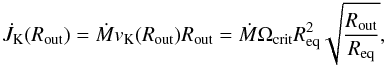 \begin{equation} \label{dotjap} \dot J_{\rm K} (R_{\rm out}) = \dot M v_{\rm K}(R_{\rm out}) R_{\rm out} = \dot M \Omega_{\rm crit} \req^2 \sqrt{\frac{R_{\rm out}}{\req}}, \end{equation}