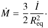 \begin{equation} \label{dmdtat} \dot M = \frac{3}{2}\frac{\dot I}{\req^2}\cdot \end{equation}