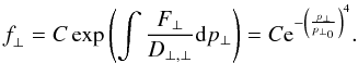 Mathematical equation: \begin{equation} \label{9} \textit{f}_{\perp}=C \exp\left(\int \frac{F_{\perp}}{D_{\perp,\perp}}{\rm d}p_{\perp}\right)=C{\rm e}^{-\left(\frac{p_{\perp}}{p_{\perp_{0}}}\right)^{4}}. \end{equation}