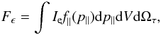 Mathematical equation: \begin{equation} \label{12} F_{\epsilon}=\int I_{\rm e}\textit{f}_{\parallel}(p_{\parallel}){\rm d}p_{\parallel}{\rm d}V{\rm d}\Omega_{\tau}, \end{equation}