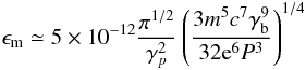 Mathematical equation: \begin{equation} \label{14} \epsilon_{\rm m}\simeq5\times 10^{-12}\frac{\pi^{1/2}}{\gamma_{p}^{2}}\left(\frac{3m^{5}c^{7}\gamma_{\rm b}^{9}}{32{\rm e}^{6}P^{3}}\right)^{1/4} \end{equation}