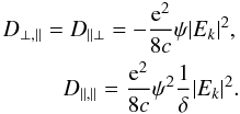 Mathematical equation: \begin{eqnarray} \label{15} D_{\perp, \parallel}=D_{\parallel\perp} =- \frac{{\rm e}^{2}}{8c}\psi|E_{k}|^{2},\\ \nonumber D_{\parallel,\parallel}=\frac{{\rm e}^{2}}{8c}\psi^{2}\frac{1}{\delta}|E_{k}|^{2}. \end{eqnarray}