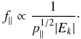 Mathematical equation: \begin{eqnarray} \label{18} \textit{f}_{\parallel}\propto\frac{1}{p_{\parallel}^{1/2}|E_{k}|}\cdot \end{eqnarray}