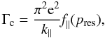 Mathematical equation: \begin{equation} \label{20} \Gamma_{\rm c}=\frac{\pi^{2}{\rm e}^{2}}{k_{\parallel}}\textit{f}_{\parallel}(p_{\rm res}), \end{equation}