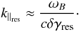 Mathematical equation: \begin{equation} \label{21} k_{\parallel_{\rm res}}\approx\frac{\omega_{B}}{c\delta\gamma_{\rm res}}\cdot \end{equation}