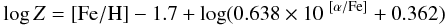 $$ \log Z = \rm{[Fe/H]}-1.7+\log(0.638\times 10^{\rm{~[\alpha/Fe]}}+0.362) $$