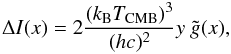 \begin{equation} \Delta I(x)=2\frac{(k_{\rm B} T_{\rm CMB})^3}{(hc)^2}y ~\tilde{g}(x), \label{eq.deltai} \end{equation}