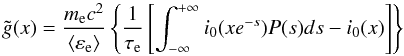 \begin{equation} \label{gnontermesatta} \tilde{g}(x)=\frac{m_{\rm e} c^2}{\langle \varepsilon_{\rm e} \rangle} \left\{ \frac{1}{\tau_{\rm e}} \left[\int_{-\infty}^{+\infty} i_0(xe^{-s}) P(s) ds- i_0(x)\right] \right\} \end{equation}