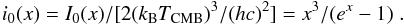 \begin{equation} i_0(x) = I_0(x)/[2 (k_{\rm B} T_{\rm CMB})^3 / (h c)^2] = x^3/(e^x -1) \; . \end{equation}