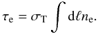 \begin{equation} \tau_{\rm e} = \sigma_{\rm T} \int {\rm d}\ell n_{\rm e}. \label{tau} \end{equation}