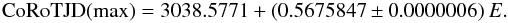 $$ \begin{array}{lr} {\rm CoRoTJD (max)}=3038.5771+(0.5675847\pm0.0000006)~E. \end{array} $$