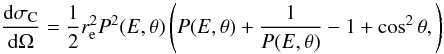 \begin{equation} \label{eq:KN} \frac{{\rm d}\sigma_{\mathrm{C}}}{{\rm d}\Omega} = \frac{1}{2} r_{\rm e}^2 P^2(E,\theta) \left( P(E,\theta) + \frac{1}{P(E,\theta)} - 1 + \cos^2\theta, \right) \end{equation}