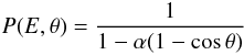 \begin{equation} \label{eq:P} P(E,\theta) = \frac{1}{1 - \alpha(1 - \cos\theta)} \end{equation}