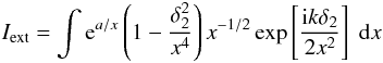\appendix \setcounter{section}{1} \begin{equation} I_{\rm ext}=\int {\rm e}^{a/x}\left(1-\frac{\delta_2^2}{x^4}\right)x^{-1/2}\exp\left[\frac{{\rm i}k\delta_2}{2x^2}\right]\;{\rm d}x \label{eq:A4} \end{equation}