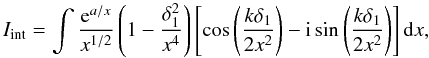 \appendix \setcounter{section}{1} \begin{equation} I_{\rm int}=\int \frac{{\rm e}^{a/x}}{x^{1/2}}\left(1-\frac{\delta_1^2}{x^4}\right)\left[\cos\left(\frac{k\delta_1}{2x^2}\right)- {\rm i}\sin\left(\frac{k\delta_1}{2x^2}\right)\right]{\rm d}x, \label{eq:A4.1} \end{equation}