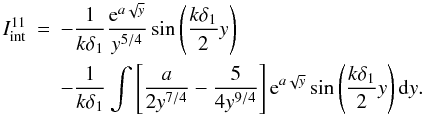 \appendix \setcounter{section}{1} \begin{eqnarray} I_{\rm int}^{11}&=&-\frac{1}{k\delta_1}\frac{{\rm e}^{a\sqrt{y}}}{y^{5/4}}\sin\left(\frac{k\delta_1}{2}y\right)\nonumber \\ &&- \frac{1}{k\delta_1} \int \left[\frac{a}{2y^{7/4}}-\frac{5}{4y^{9/4}}\right]{\rm e}^{a\sqrt{y}}\sin\left(\frac{k\delta_1}{2}y\right){\rm d}y. \label{eq:A4.5} \end{eqnarray}