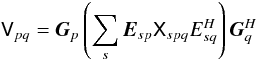 \begin{equation} \label{eq:me-nps-ge} \coh{V}{pq} = \jones{G}{p} \left ( \sum_{s}{\jones{E}{sp} \coh{X}{spq} E^\herm_{sq}} \right ) \jonesT{G}{q} \end{equation}