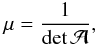 \begin{equation} \label{eq:mag} \mu = \frac{1}{\det \mathcal{A}}, \end{equation}