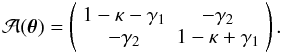 \begin{equation} \label{eq:jacobian} \mathcal{A}(\boldsymbol{\theta})= \left(\begin{array}{cc} 1-\kappa - \gamma _1 & - \gamma _2\\ - \gamma _2 & 1 - \kappa +\gamma _1 \end{array}\right). \end{equation}