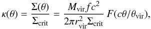 \begin{equation} \kappa(\theta)=\frac{\Sigma (\theta)}{\Sigma _{\text{crit}}} = \frac{M_{\text{vir}}fc^2}{2 \pi r^2 _{\text{vir}} \Sigma_{\text{crit}}} \, F(c\theta/\theta _{\text{vir}}), \end{equation}