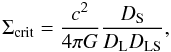 \begin{equation} \Sigma _{\text{crit}} = \frac{c^2}{4\pi G}\frac{D_{\rm S}}{D_{\rm L} D_{\rm LS}}, \end{equation}